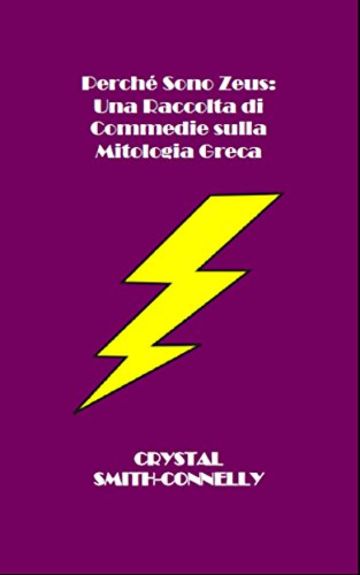 Perché Sono Zeus: Una Raccolta di Commedie sulla Mitologia Greca Perché Sono Zeus: Una Raccolta di Commedie sulla Mitologia Greca